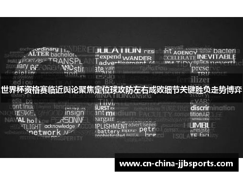 世界杯资格赛临近舆论聚焦定位球攻防左右成败细节关键胜负走势博弈