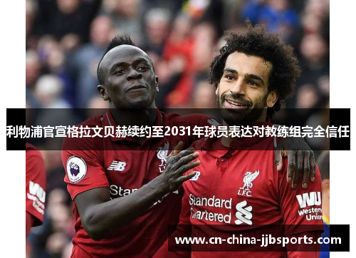 利物浦官宣格拉文贝赫续约至2031年球员表达对教练组完全信任 利物浦官宣格拉文贝赫续约至2031年球员表达对教练组完全信任