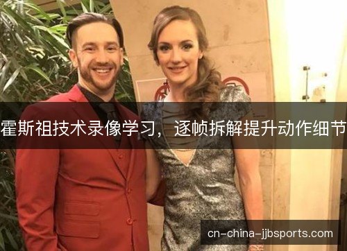 霍斯祖技术录像学习，逐帧拆解提升动作细节